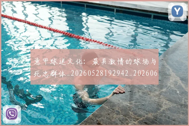意甲球迷文化：最具激情的球场与死忠群体_20260528192942_20260609194523