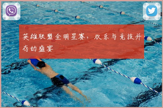 英雄联盟全明星赛，欢乐与竞技并存的盛宴