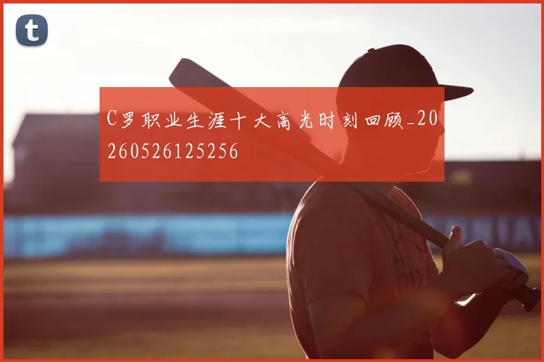 C罗职业生涯十大高光时刻回顾_20260526125256